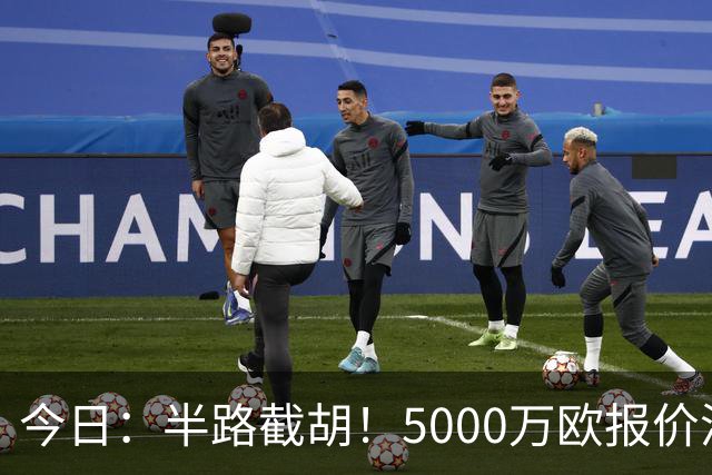 今日：半路截胡！5000万欧报价浮出水面，巴萨突袭曼城，西甲双雄争夺罗德里大戏上演