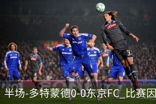 半场-多特蒙德0-0东京FC 比赛因大雨中断半小时丘库埃梅卡伤退