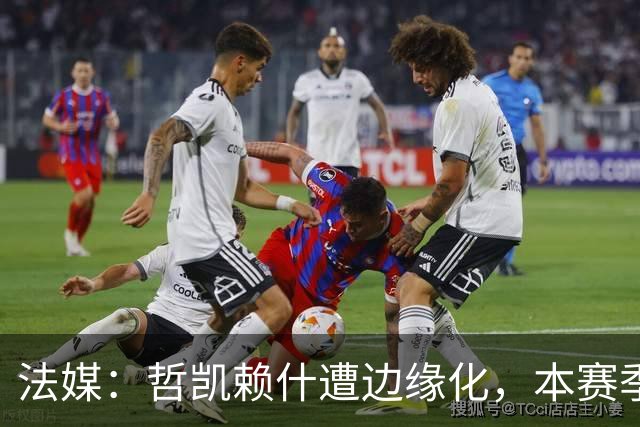 法媒：哲凯赖什遭边缘化，本赛季尚未在英超中出战