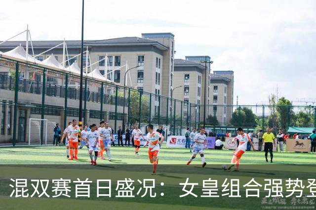 混双赛首日盛况：女皇组合强势登顶，卫冕冠军紧追不舍