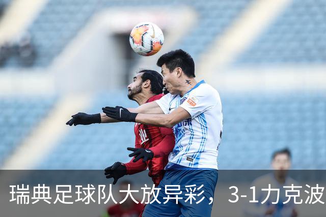 瑞典足球队大放异彩，3-1力克波兰