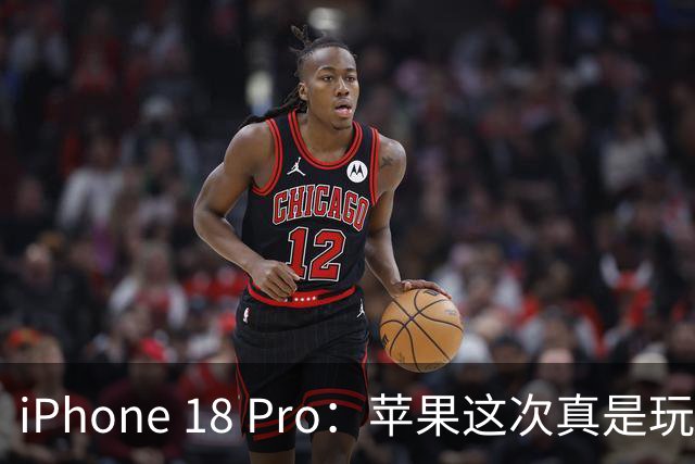 iPhone 18 Pro：苹果这次真是玩大发了！